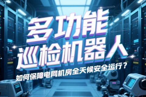多功能巡检机器人如何保障电网机房全天候安全运行？